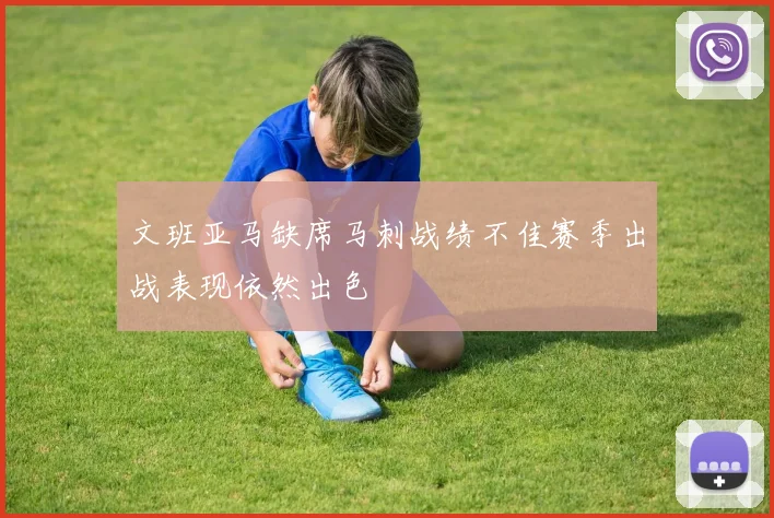文班亚马缺席马刺战绩不佳赛季出战表现依然出色