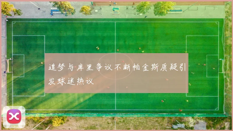 追梦与库里争议不断帕金斯质疑引发球迷热议