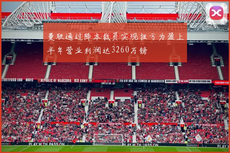 曼联通过降本裁员实现扭亏为盈上半年营业利润达3260万镑